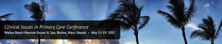2nd Annual Clinical Issues in Primary Care Conference: Maui, Hawaii, USA, 15-19 May 2017 2nd Annual Clinical Issues in Primary Care Conference: Maui, Hawaii, USA, 15-19 May 2017